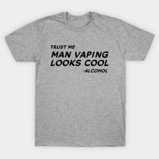 Trust Me Man Vaping Looks Cool - Alcohol #1 T-Shirt